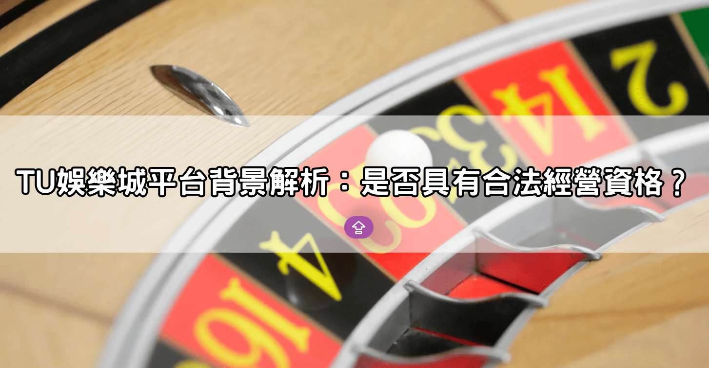 TU娛樂城平台背景解析：是否具有合法經營資格？